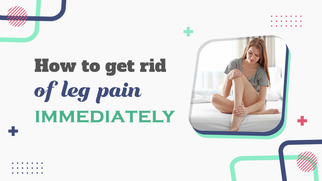 How to get rid of leg pain Immediately
