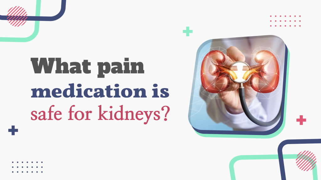 What is pain medication safe for kidneys?